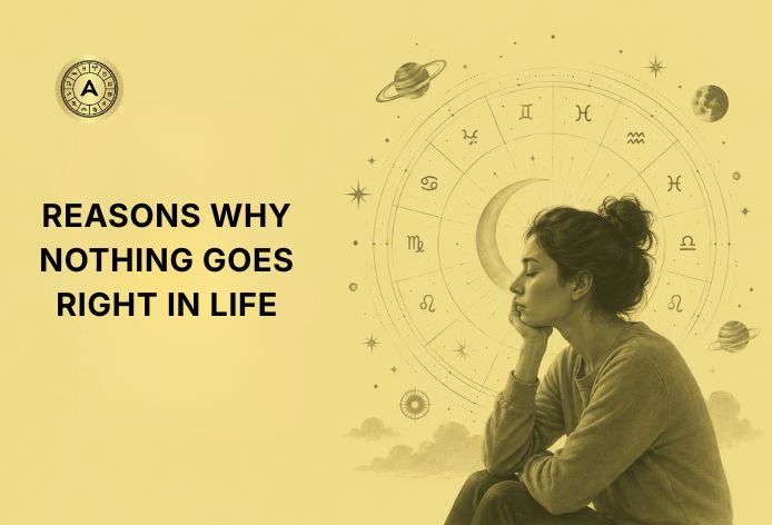 Astrology Reasons Why Nothing Goes Right in Life